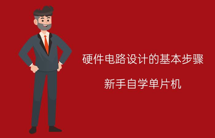 硬件电路设计的基本步骤 新手自学单片机，用什么样的开发板比较好？